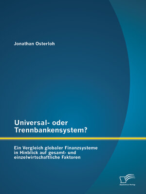 cover image of Universal- oder Trennbankensystem? Ein Vergleich globaler Finanzsysteme in Hinblick auf gesamt- und einzelwirtschaftliche Faktoren